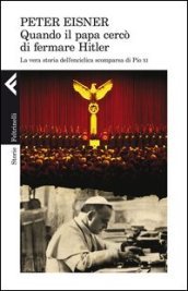 Quando il papa cercò di fermare Hitler. La vera storia dell enciclica scomparsa di Pio XI