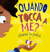 «Quando tocca a me?» chiese la pulce. Ediz. illustrata