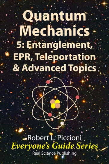 Quantum Mechanics 5: Engtanglement, EPR, Teleportation, & Advanced Topics - Robert Piccioni