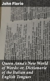 Queen Anna s New World of Words; or, Dictionarie of the Italian and English Tongues