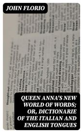 Queen Anna s New World of Words; or, Dictionarie of the Italian and English Tongues