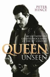 Queen Unseen - My Life with the Greatest Rock Band of the 20th Century: Revised and with Added Material