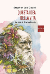 Questa idea della vita. La sfida di Charles Darwin