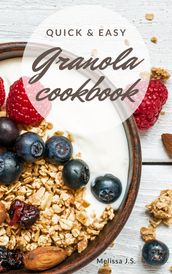 Quick & Easy Granola Cookbook : Yummy and Healthy recipes for weight loss