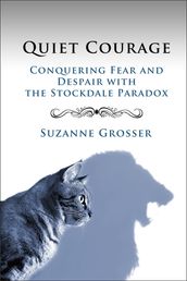 Quiet Courage: Conquering Fear and Despair with the Stockdale Paradox