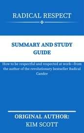 RADICAL RESPECT By Kim Scott SUMMARY AND STUDY GUIDE