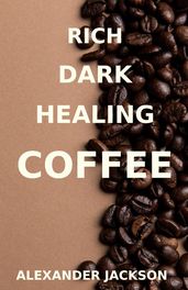 RICH, DARK, HEALING COFFEE