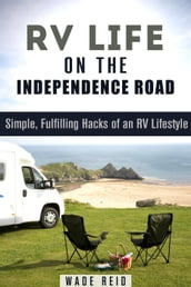 RV Life on the Independence Road: Simple, Fulfilling  Hacks  of an RV Lifestyle