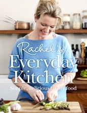 Rachel s Everyday Kitchen: Simple, delicious family food