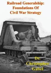 Railroad Generalship: Foundations Of Civil War Strategy [Illustrated Edition]