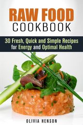 Raw Food Cookbook: 30 Fresh, Quick and Simple Recipes for Energy and Optimal Health