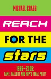 Reach for the Stars: 19962006: Fame, Fallout and Pop s Final Party