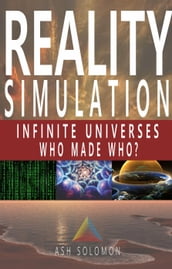 Reality Simulation: Infinite Universes, Who Made Who?