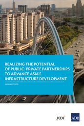 Realizing the Potential of PublicPrivate Partnerships to Advance Asia s Infrastructure Development