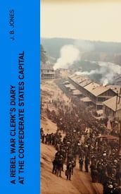 A Rebel War Clerk s Diary at the Confederate States Capital