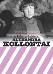 A Rebel s Guide To Alexandra Kollontai