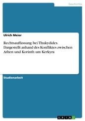 Rechtsauffassung bei Thukydides. Dargestellt anhand des Konfliktes zwischen Athen und Korinth um Kerkyra