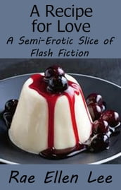 A Recipe for Love - A Semi-Erotic Slice of Flash Fiction