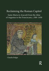 Reclaiming the Roman Capitol: Santa Maria in Aracoeli from the Altar of Augustus to the Franciscans, c. 5001450