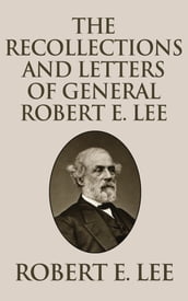 Recollections and Letters of General Robert E. Lee