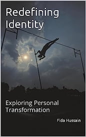 Redefining Identity: Exploring Personal Transformation Kindle Edition by Fida Hussain (Author)