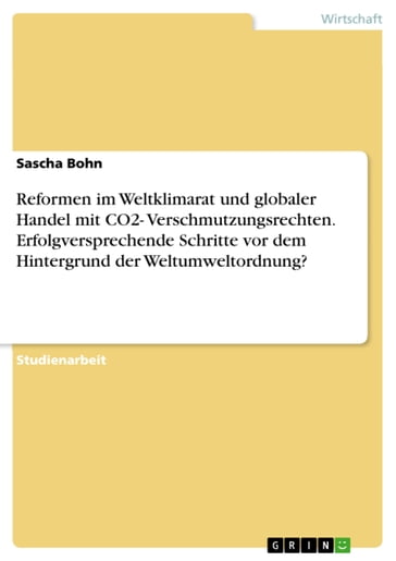 Reformen im Weltklimarat und globaler Handel mit CO2- Verschmutzungsrechten. Erfolgversprechende Schritte vor dem Hintergrund der Weltumweltordnung? - Sascha Bohn