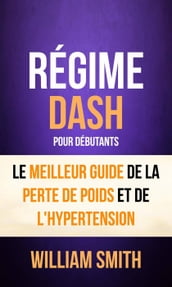 Régime: Dash: pour Débutants : le Meilleur Guide de la Perte de Poids et de l Hypertension