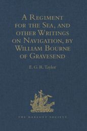 A Regiment for the Sea, and other Writings on Navigation, by William Bourne of Gravesend, a Gunner, c.1535-1582