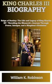 Reign of Destiny: The Life and Legacy of King Charles III
