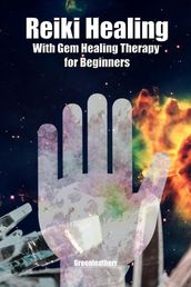 Reiki Healing with Gem Healing Therapy for Beginners: Developing Your Intuitive and Empathic Abilities for Energy Healing - Reiki Techniques for Relaxation, Release Stress, Enhance Energy