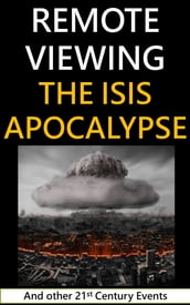 Remote Viewing the ISIS Apocalypse and other 21st Century Events