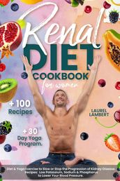 Renal Diet Cookbook For Women Diet & Yoga Exercise to Slow or Stop the Progression of Kidney Disease. Recipes: Low Potassium,Sodium & Phosphorus To Lower your Blood Pressure! + 30-DAY Yoga Program