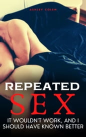 Repeated Sex: It wouldn t work, and I should have known better