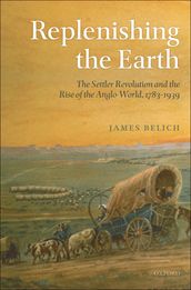 Replenishing the Earth:The Settler Revolution and the Rise of the Angloworld