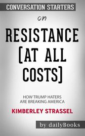 Resistance (At All Costs): How Trump Haters Are Breaking America byKimberley Strassel: Conversation Starters
