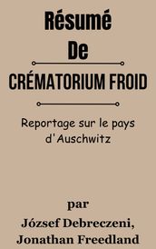 Résumé De Crématorium froid Reportage sur le pays d Auschwitz par József Debreczeni, Jonathan Freedland