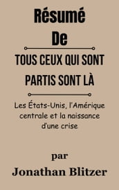 Résumé De Tous ceux qui sont partis sont là Les États-Unis, l Amérique centrale et la naissance d une crise par Jonathan Blitzer