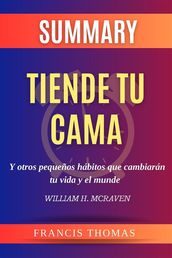 Resume de Tiende Tu Cama y Otros Pequeños Hábitos Que Cambiarán tu Vida y El Mundo por William H. Mcraven