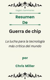 Resumen De Guerra de chip La lucha para la tecnología más crítica del mundo por Chris Miller