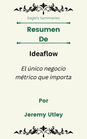 Resumen De Ideaflow El único negocio métrico que importa Por Jeremy Utley