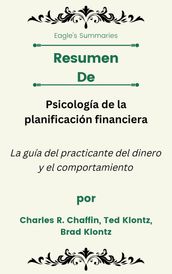 Resumen De Psicología de la planificación financiera La guía del practicante del dinero y el comportamiento por Charles R. Chaffin, Ted Klontz, Brad Klontz