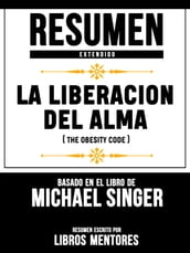 Resumen Extendido: La Liberacion Del Alma (The Untethered Soul) - Basado En El Libro De Michael Singer