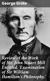 Review of the Work of Mr John Stuart Mill Entitled,  Examination of Sir William Hamilton s Philosophy. 