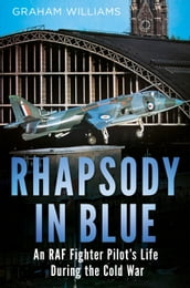 Rhapsody in Blue: An RAF Fighter Pilot s Life During the Cold War