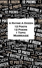 A Rhyme A Dozen - 12 Poets, 12 Poems, 1 Topic - Marriage