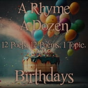 Rhyme A Dozen, A - 12 Poets, 12 Poems, 1 Topic - Birthdays