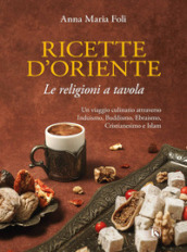 Ricette d Oriente. Le religioni a tavola