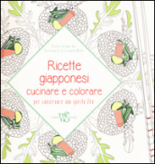 Ricette giapponesi. Cucinare e colorare per conservare uno spirito Zen