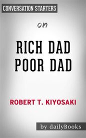 Rich Dad Poor Dad: What the Rich Teach Their Kids About Money That the Poor and Middle Class Do Not!by Robert T. Kiyosaki   Conversation Starters