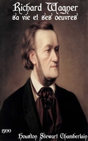 Richard Wagner, sa vie et ses œuvres